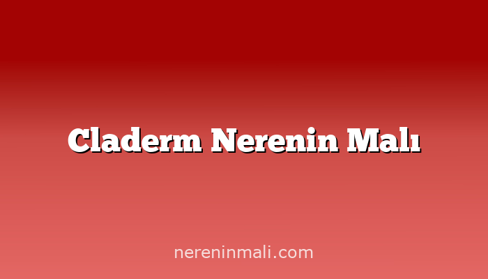 Claderm Nerenin Malı