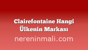 Clairefontaine Hangi Ülkenin Markası