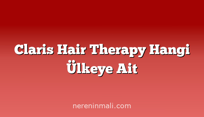 Claris Hair Therapy Hangi Ülkeye Ait