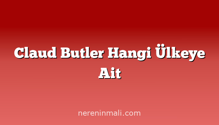 Claud Butler Hangi Ülkeye Ait