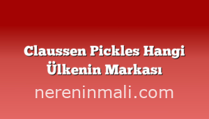 Claussen Pickles Hangi Ülkenin Markası