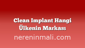 Clean Implant Hangi Ülkenin Markası