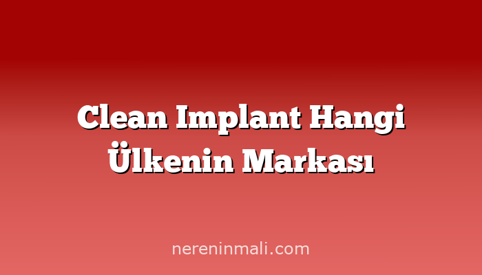 Clean Implant Hangi Ülkenin Markası