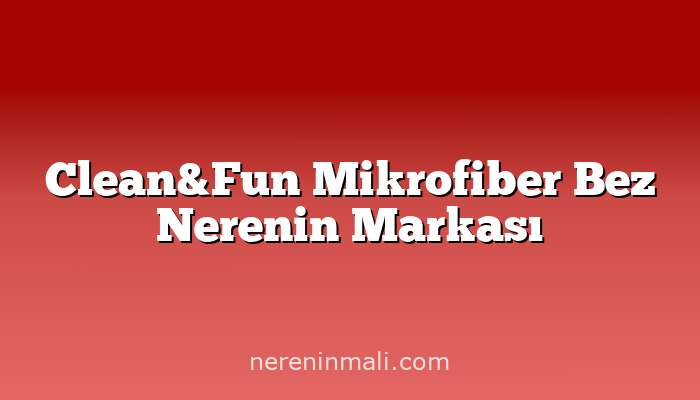 Clean&Fun Mikrofiber Bez Nerenin Markası