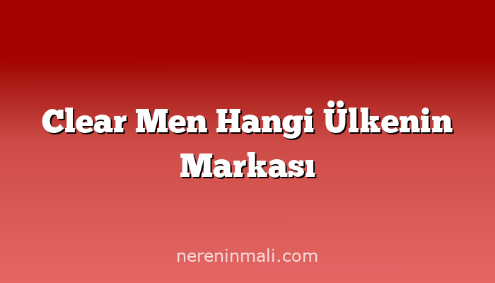 Clear Men Hangi Ülkenin Markası