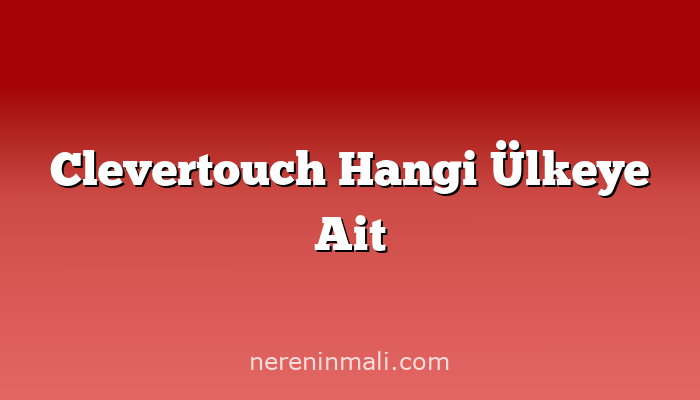 Clevertouch Hangi Ülkeye Ait