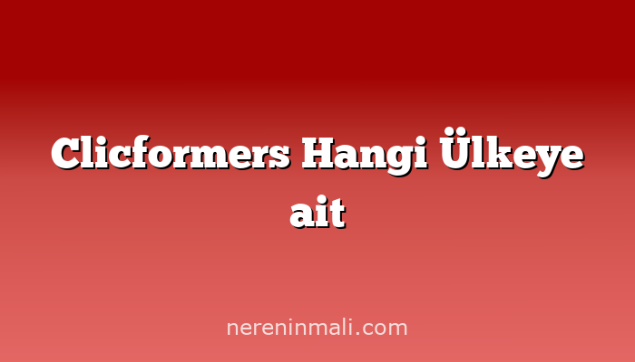 Clicformers Hangi Ülkeye ait