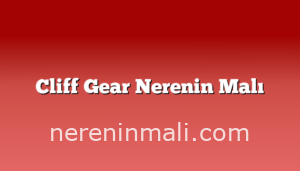 Cliff Gear Nerenin Malı