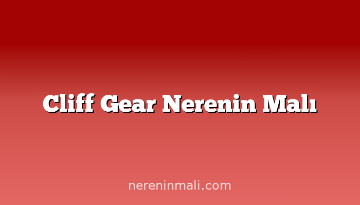 Cliff Gear Nerenin Malı