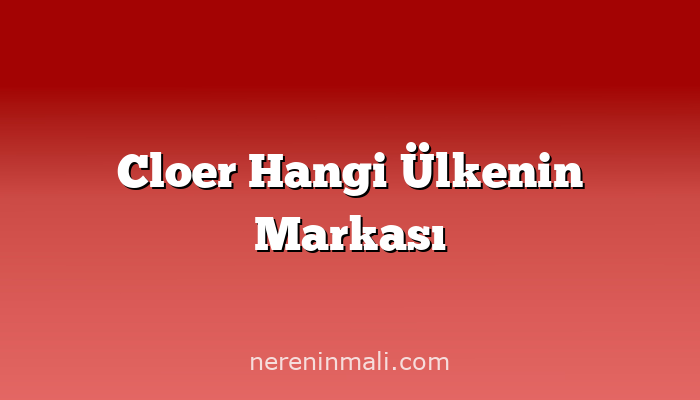 Cloer Hangi Ülkenin Markası