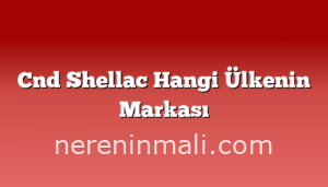 Cnd Shellac Hangi Ülkenin Markası