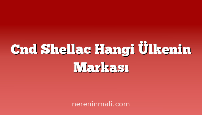 Cnd Shellac Hangi Ülkenin Markası