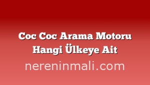 Coc Coc Arama Motoru Hangi Ülkeye Ait