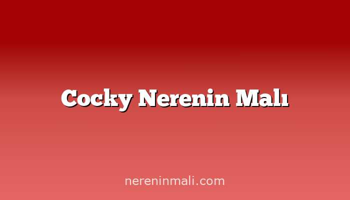 Cocky Nerenin Malı