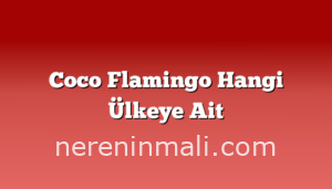 Coco Flamingo Hangi Ülkeye Ait