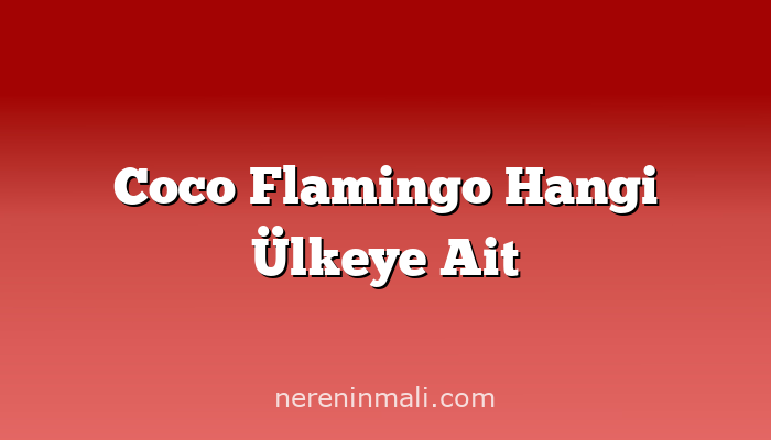 Coco Flamingo Hangi Ülkeye Ait