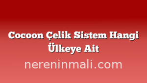 Cocoon Çelik Sistem Hangi Ülkeye Ait