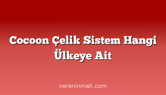 Cocoon Çelik Sistem Hangi Ülkeye Ait