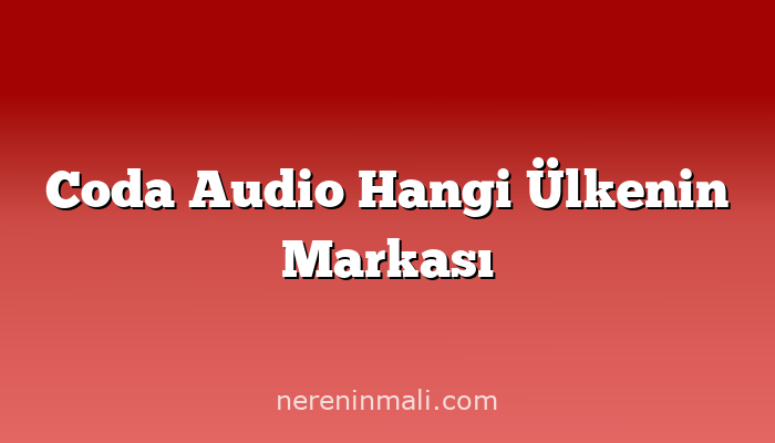 Coda Audio Hangi Ülkenin Markası