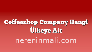 Coffeeshop Company Hangi Ülkeye Ait