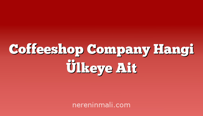 Coffeeshop Company Hangi Ülkeye Ait