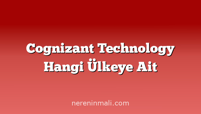 Cognizant Technology Hangi Ülkeye Ait