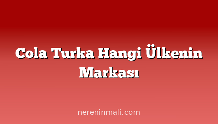 Cola Turka Hangi Ülkenin Markası