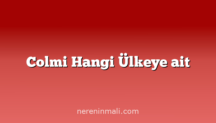 Colmi Hangi Ülkeye ait