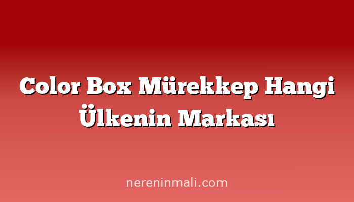 Color Box Mürekkep Hangi Ülkenin Markası