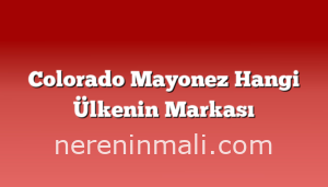 Colorado Mayonez Hangi Ülkenin Markası