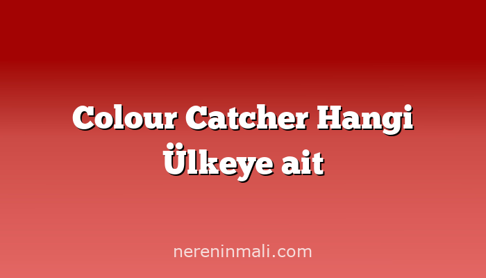 Colour Catcher Hangi Ülkeye ait