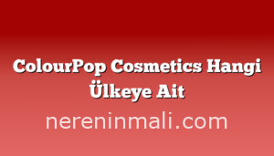 ColourPop Cosmetics Hangi Ülkeye Ait