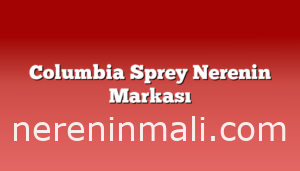 Columbia Sprey Nerenin Markası