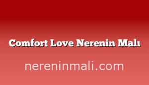 Comfort Love Nerenin Malı