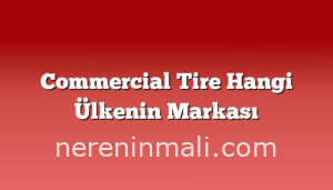 Commercial Tire Hangi Ülkenin Markası