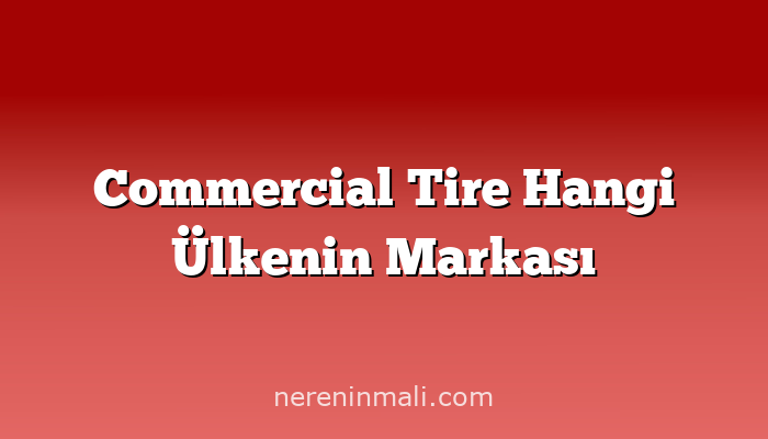 Commercial Tire Hangi Ülkenin Markası