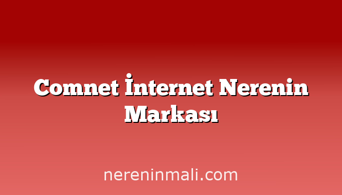 Comnet İnternet Nerenin Markası