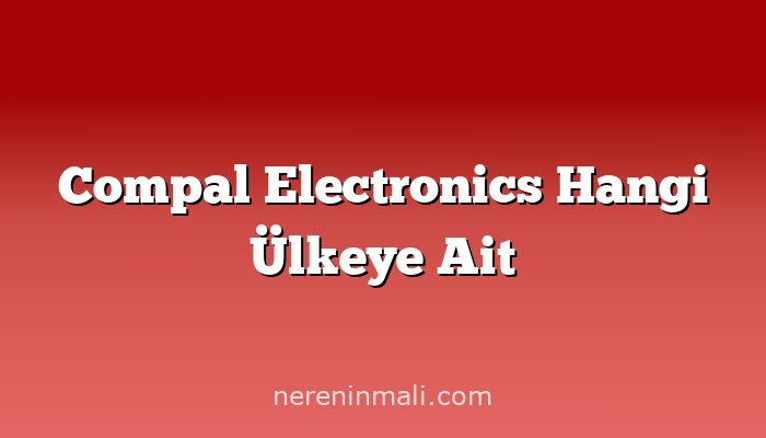 Compal Electronics Hangi Ülkeye Ait