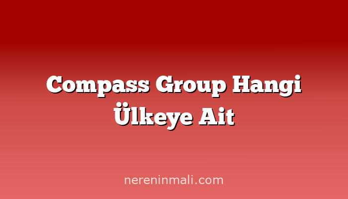 Compass Group Hangi Ülkeye Ait