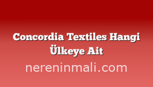 Concordia Textiles Hangi Ülkeye Ait