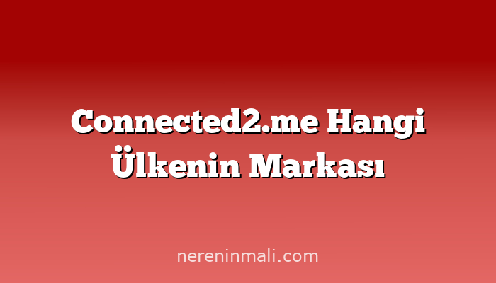 Connected2.me Hangi Ülkenin Markası