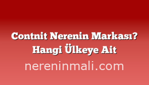 Contnit Nerenin Markası? Hangi Ülkeye Ait