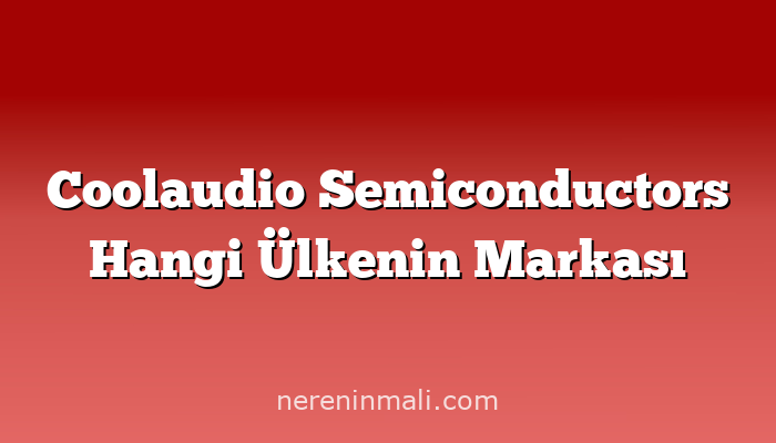 Coolaudio Semiconductors Hangi Ülkenin Markası