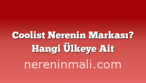 Coolist Nerenin Markası? Hangi Ülkeye Ait