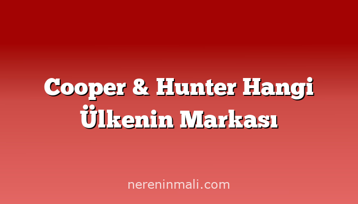 Cooper & Hunter Hangi Ülkenin Markası