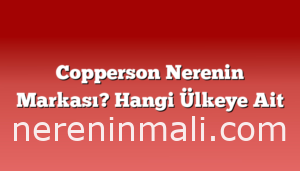 Copperson Nerenin Markası? Hangi Ülkeye Ait