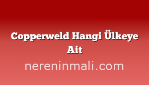 Copperweld Hangi Ülkeye Ait