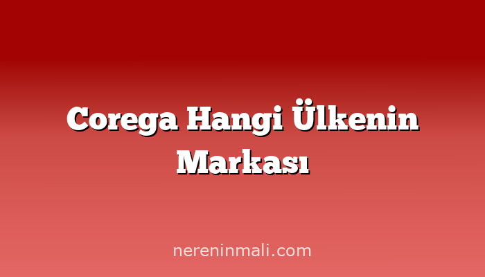 Corega Hangi Ülkenin Markası