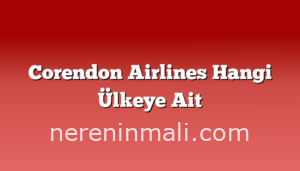 Corendon Airlines Hangi Ülkeye Ait