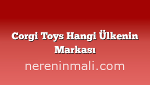 Corgi Toys Hangi Ülkenin Markası